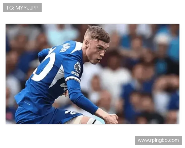 切尔西新星帕尔默上限几何？终结效率与战术角色解析